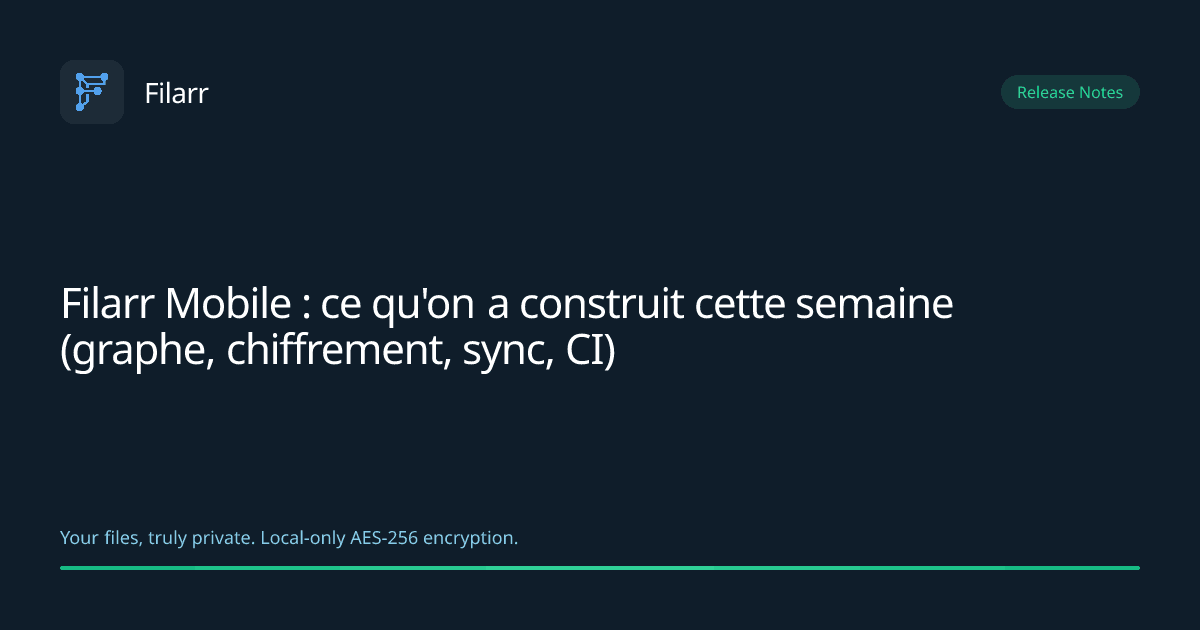 Filarr Mobile : ce qu'on a construit cette semaine (graphe, chiffrement, sync, CI)