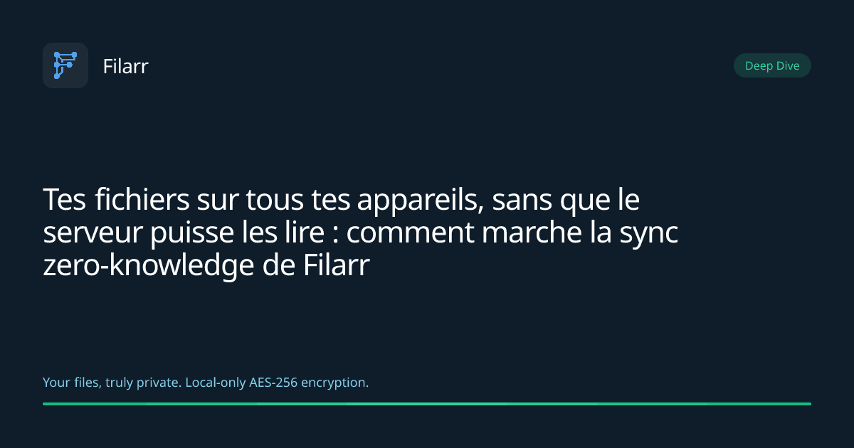 Tes fichiers sur tous tes appareils, sans que le serveur puisse les lire : comment marche la sync zero-knowledge de Filarr